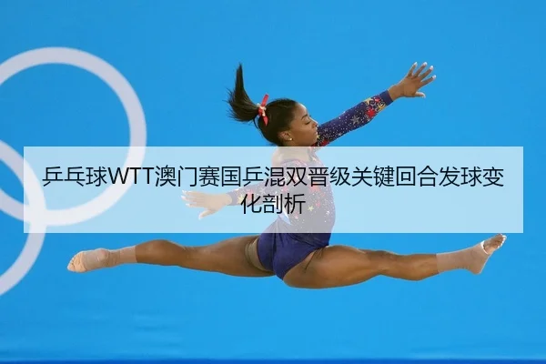 乒乓球WTT澳门赛国乒混双晋级关键回合发球变化剖析